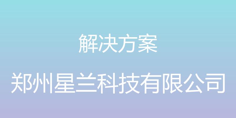 解决方案 - 郑州星兰科技有限公司