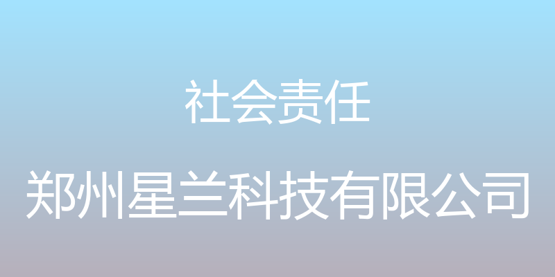 社会责任 - 郑州星兰科技有限公司